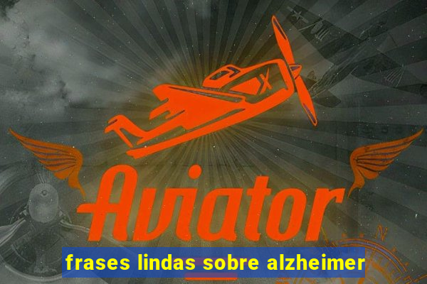 frases lindas sobre alzheimer